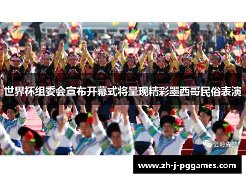 世界杯组委会宣布开幕式将呈现精彩墨西哥民俗表演 世界杯组委会宣布开幕式将呈现精彩墨西哥民俗表演