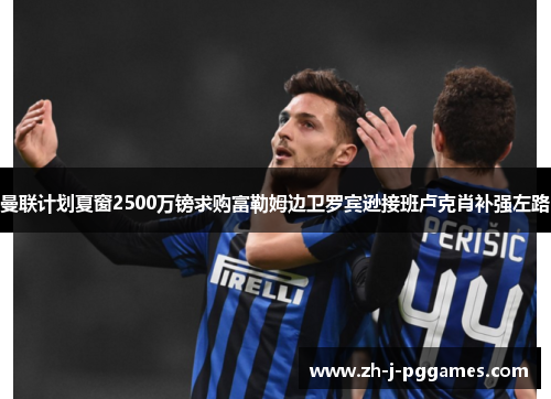 曼联计划夏窗2500万镑求购富勒姆边卫罗宾逊接班卢克肖补强左路