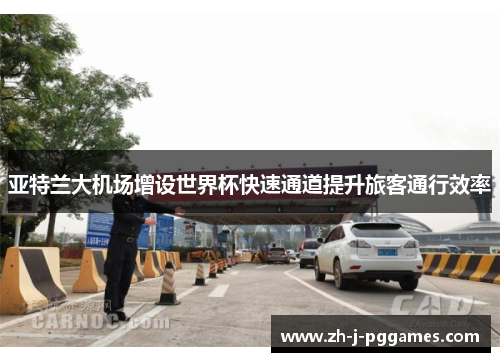 亚特兰大机场增设世界杯快速通道提升旅客通行效率 亚特兰大机场增设世界杯快速通道提升旅客通行效率
